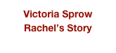 Victoria Sprow
Rachel’s Story