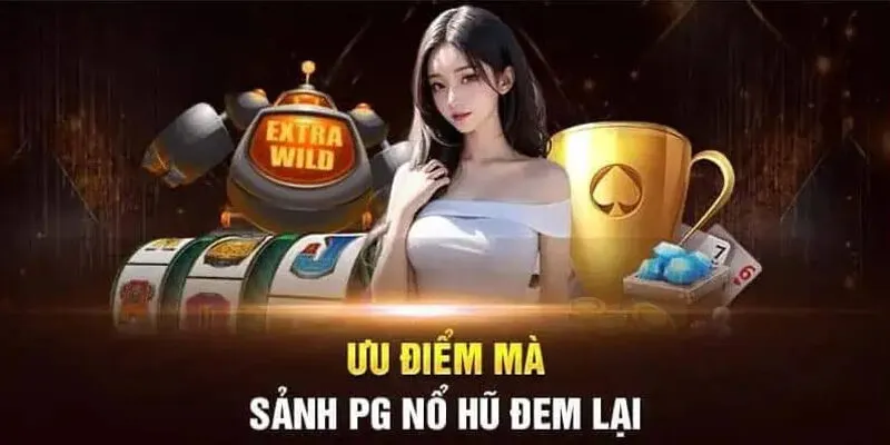 Đánh giá những ưu điểm của sảnh game nổ hũ PG 